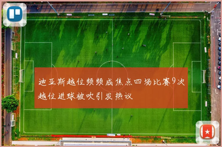 迪亚斯越位频频成焦点四场比赛9次越位进球被吹引发热议
