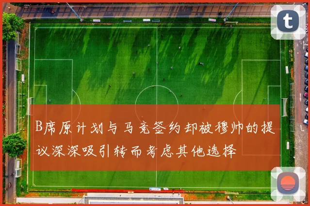 B席原计划与马竞签约却被穆帅的提议深深吸引转而考虑其他选择